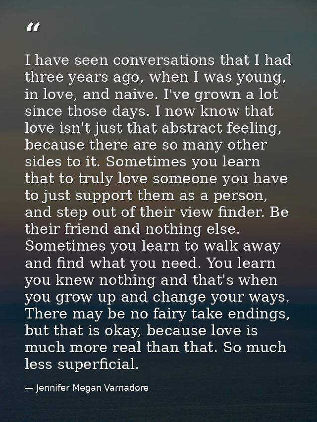 I have seen conversations that I had three years ago, when I was young, in love, and naive. I've grown a lot since those — Jennifer Megan Varnadore