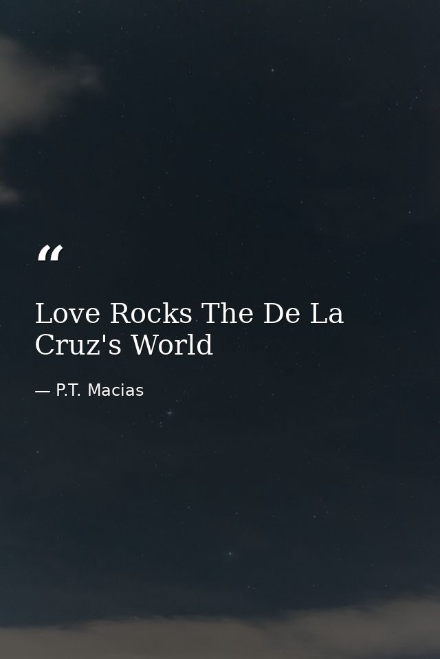 Love Rocks The De La Cruz's World — P.T. Macias