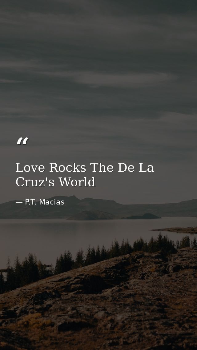 Love Rocks The De La Cruz's World — P.T. Macias