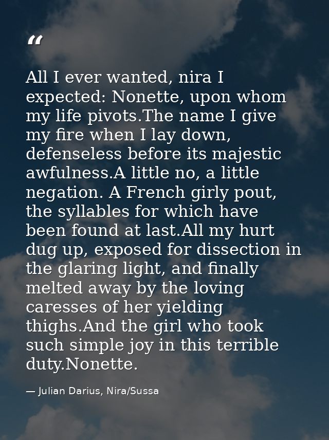 All I ever wanted, nira I expected: Nonette, upon whom my life pivots.The name I give my fire when I lay down, defensele — Julian Darius, Nira/Sussa