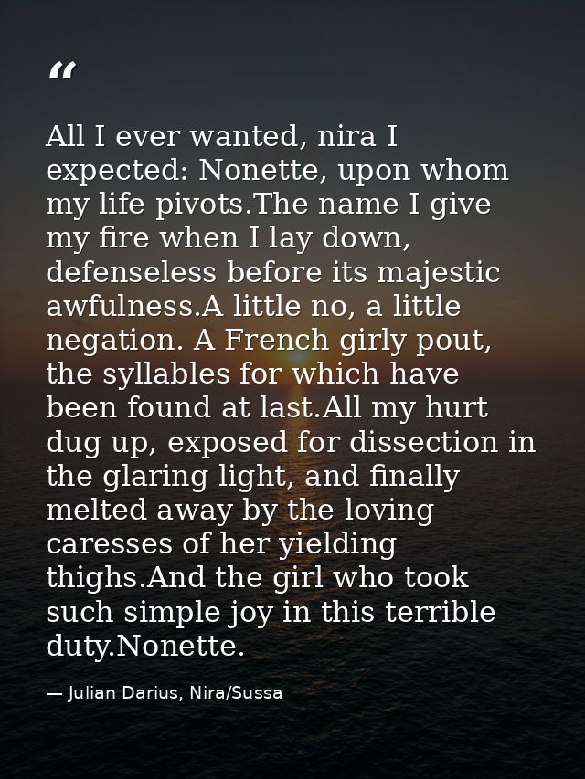 All I ever wanted, nira I expected: Nonette, upon whom my life pivots.The name I give my fire when I lay down, defensele — Julian Darius, Nira/Sussa