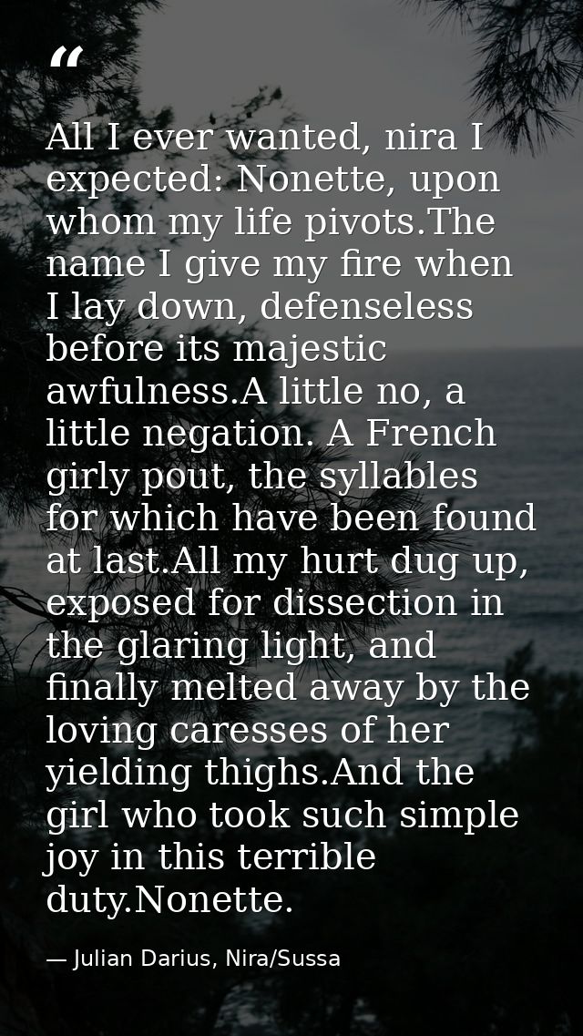 All I ever wanted, nira I expected: Nonette, upon whom my life pivots.The name I give my fire when I lay down, defensele — Julian Darius, Nira/Sussa