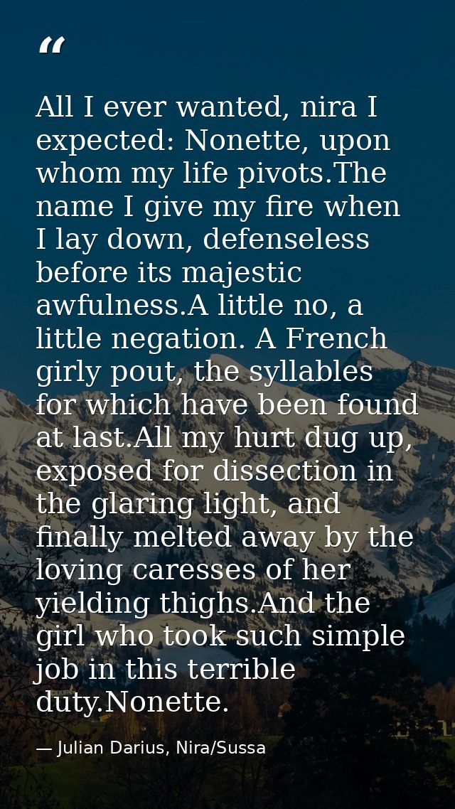 All I ever wanted, nira I expected: Nonette, upon whom my life pivots.The name I give my fire when I lay down, defensele — Julian Darius, Nira/Sussa