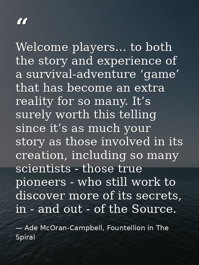 Welcome players… to both the story and experience of a survival-adventure ‘game’ that has become an extra reality for so — Ade McOran-Campbell, Fountellion in The Spiral