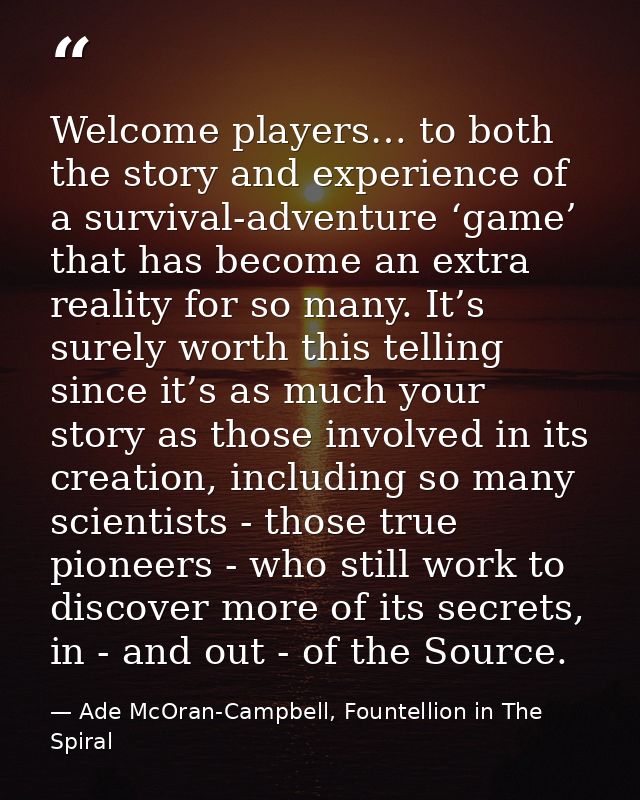 Welcome players… to both the story and experience of a survival-adventure ‘game’ that has become an extra reality for so — Ade McOran-Campbell, Fountellion in The Spiral