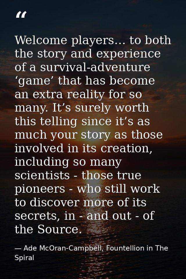 Welcome players… to both the story and experience of a survival-adventure ‘game’ that has become an extra reality for so — Ade McOran-Campbell, Fountellion in The Spiral