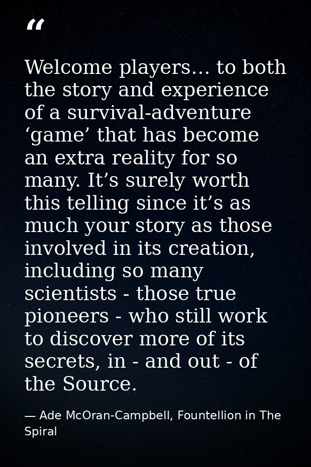 Welcome players… to both the story and experience of a survival-adventure ‘game’ that has become an extra reality for so — Ade McOran-Campbell, Fountellion in The Spiral