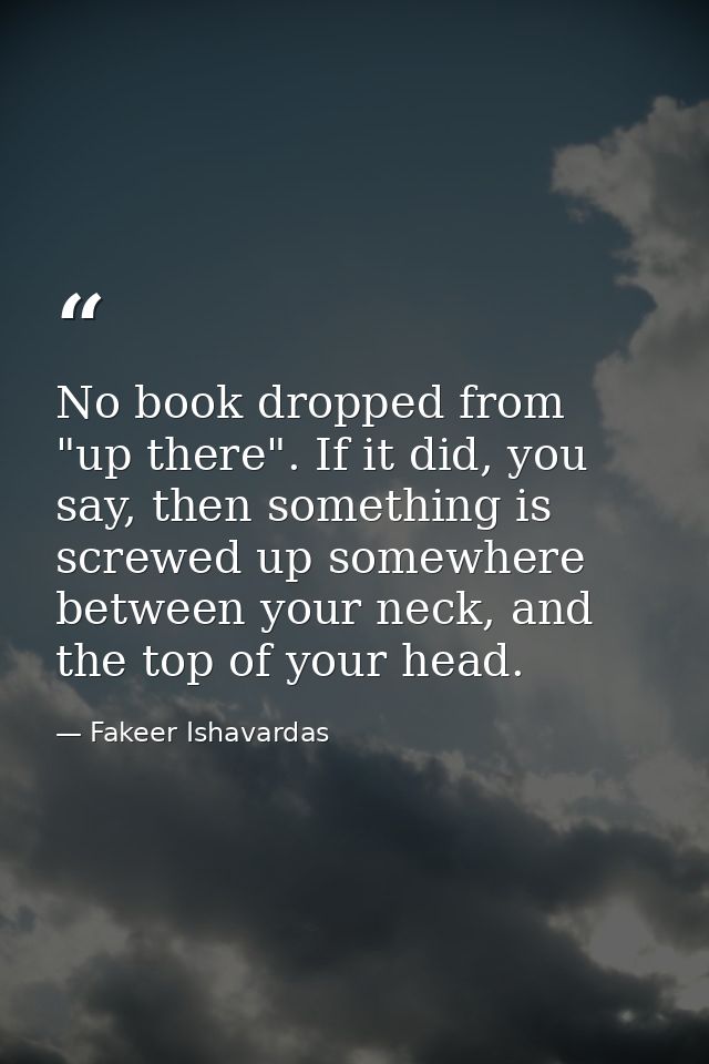 No book dropped from "up there". If it did, you say, then something is screwed up somewhere between your neck, and the t — Fakeer Ishavardas