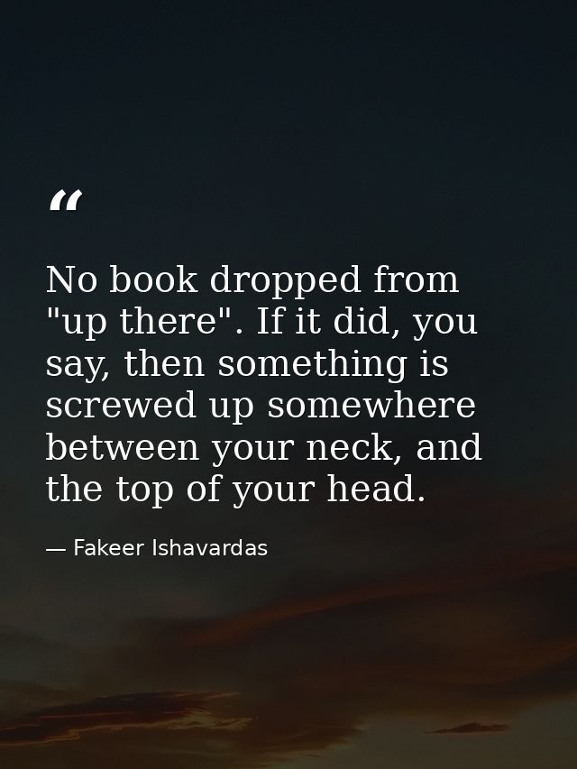 No book dropped from "up there". If it did, you say, then something is screwed up somewhere between your neck, and the t — Fakeer Ishavardas