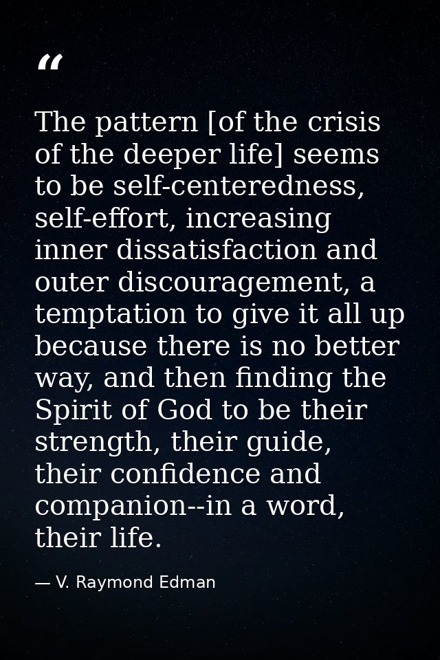 The pattern [of the crisis of the deeper life] seems to be self-centeredness, self-effort, increasing inner dissatisfact — V. Raymond Edman