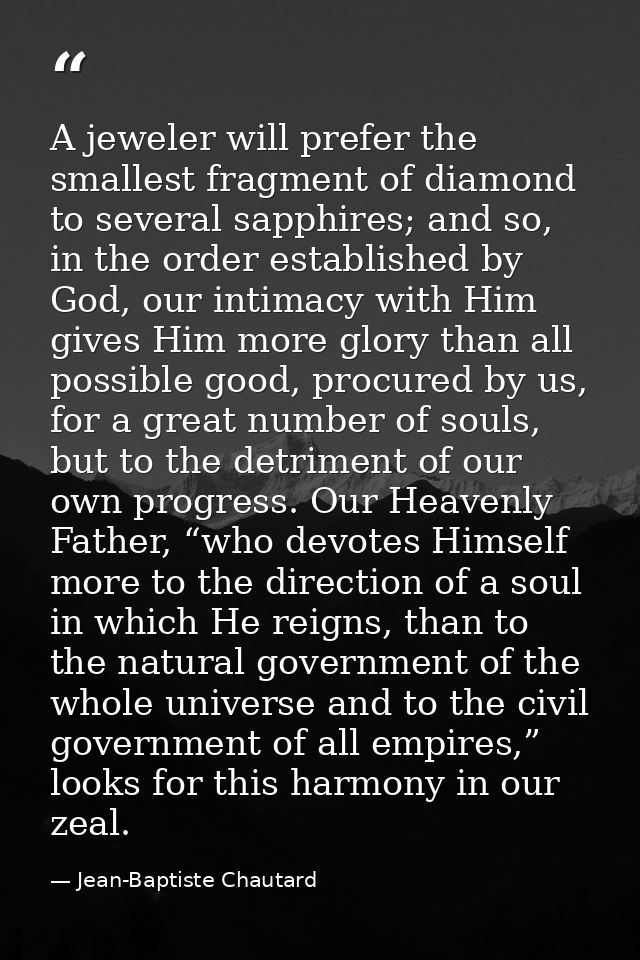 A jeweler will prefer the smallest fragment of diamond to several sapphires; and so, in the order established by God, ou — Jean-Baptiste Chautard