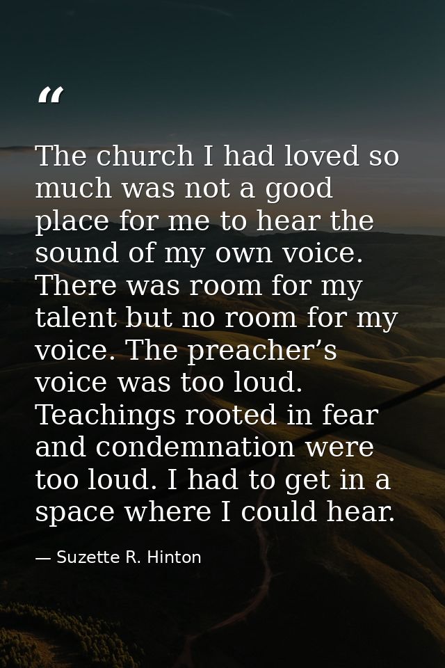 The church I had loved so much was not a good place for me to hear the sound of my own voice. There was room for my tale — Suzette R. Hinton