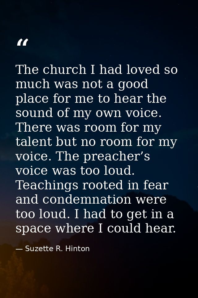 The church I had loved so much was not a good place for me to hear the sound of my own voice. There was room for my tale — Suzette R. Hinton
