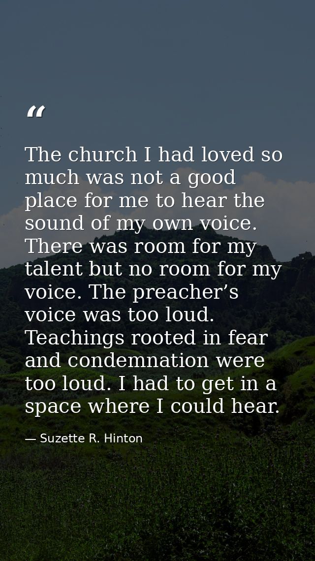 The church I had loved so much was not a good place for me to hear the sound of my own voice. There was room for my tale — Suzette R. Hinton