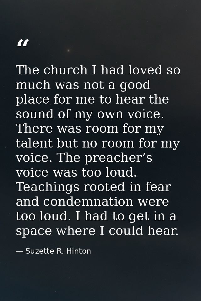 The church I had loved so much was not a good place for me to hear the sound of my own voice. There was room for my tale — Suzette R. Hinton
