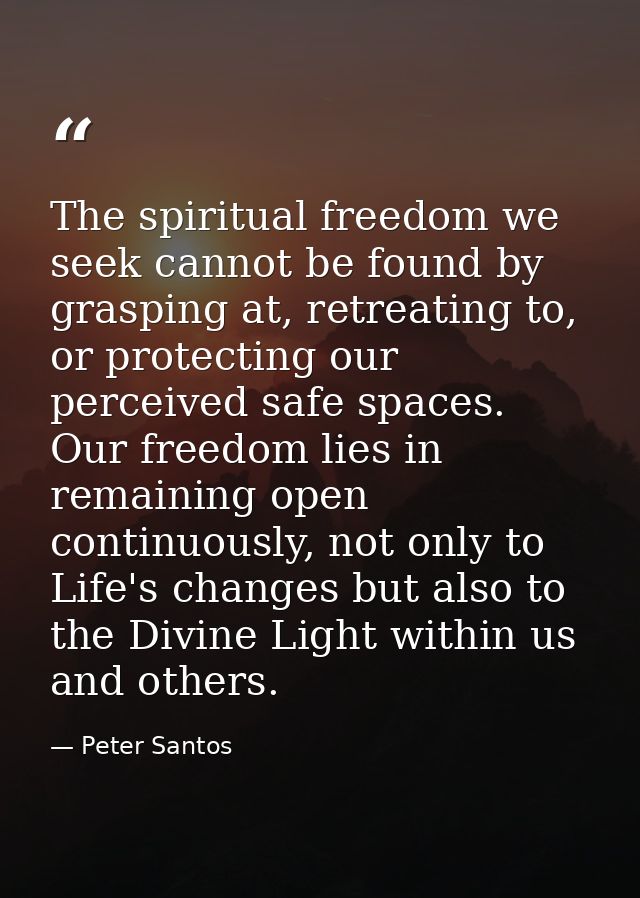 The spiritual freedom we seek cannot be found by grasping at, retreating to, or protecting our perceived safe spaces. Ou — Peter Santos