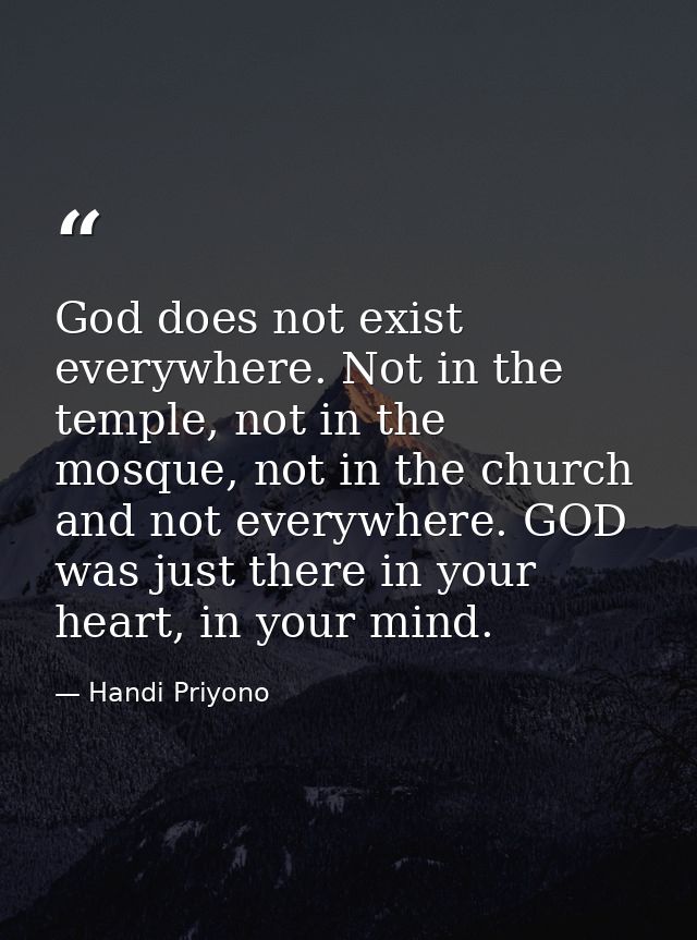 God does not exist everywhere. Not in the temple, not in the mosque, not in the church and not everywhere. GOD was just  — Handi Priyono