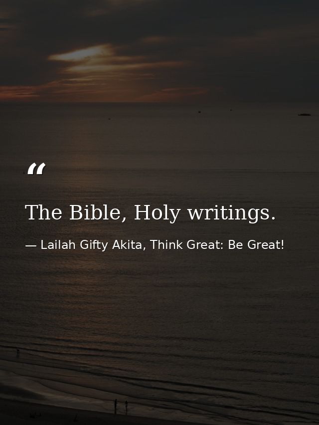 The Bible, Holy writings. — Lailah Gifty Akita, Think Great: Be Great!
