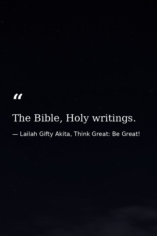 The Bible, Holy writings. — Lailah Gifty Akita, Think Great: Be Great!