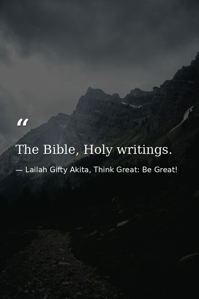 The Bible, Holy writings. — Lailah Gifty Akita, Think Great: Be Great!