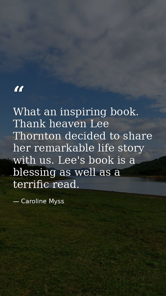What an inspiring book. Thank heaven Lee Thornton decided to share her remarkable life story with us. Lee's book is a bl — Caroline Myss