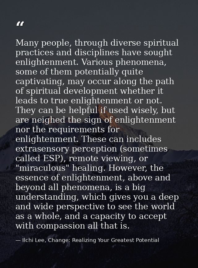Many people, through diverse spiritual practices and disciplines have sought enlightenment. Various phenomena, some of t — Ilchi Lee, Change: Realizing Your Greatest Potential