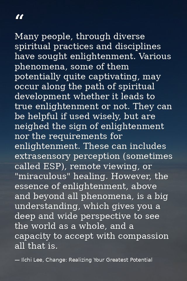 Many people, through diverse spiritual practices and disciplines have sought enlightenment. Various phenomena, some of t — Ilchi Lee, Change: Realizing Your Greatest Potential