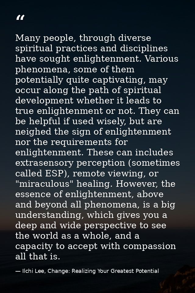 Many people, through diverse spiritual practices and disciplines have sought enlightenment. Various phenomena, some of t — Ilchi Lee, Change: Realizing Your Greatest Potential