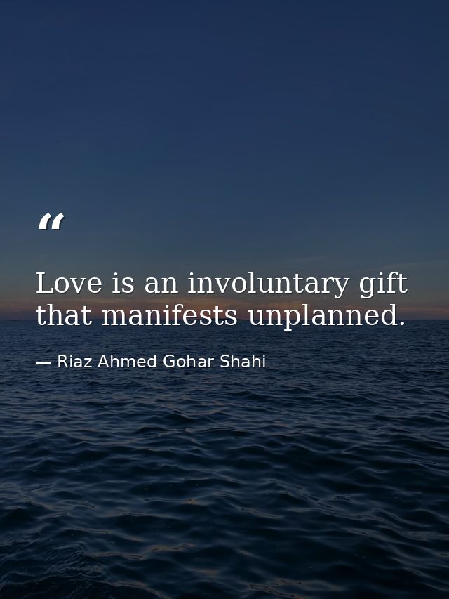 Love is an involuntary gift that manifests unplanned. — Riaz Ahmed Gohar Shahi