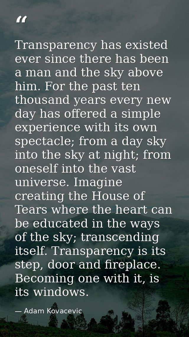 Transparency has existed ever since there has been a man and the sky above him. For the past ten thousand years every ne — Adam Kovacevic