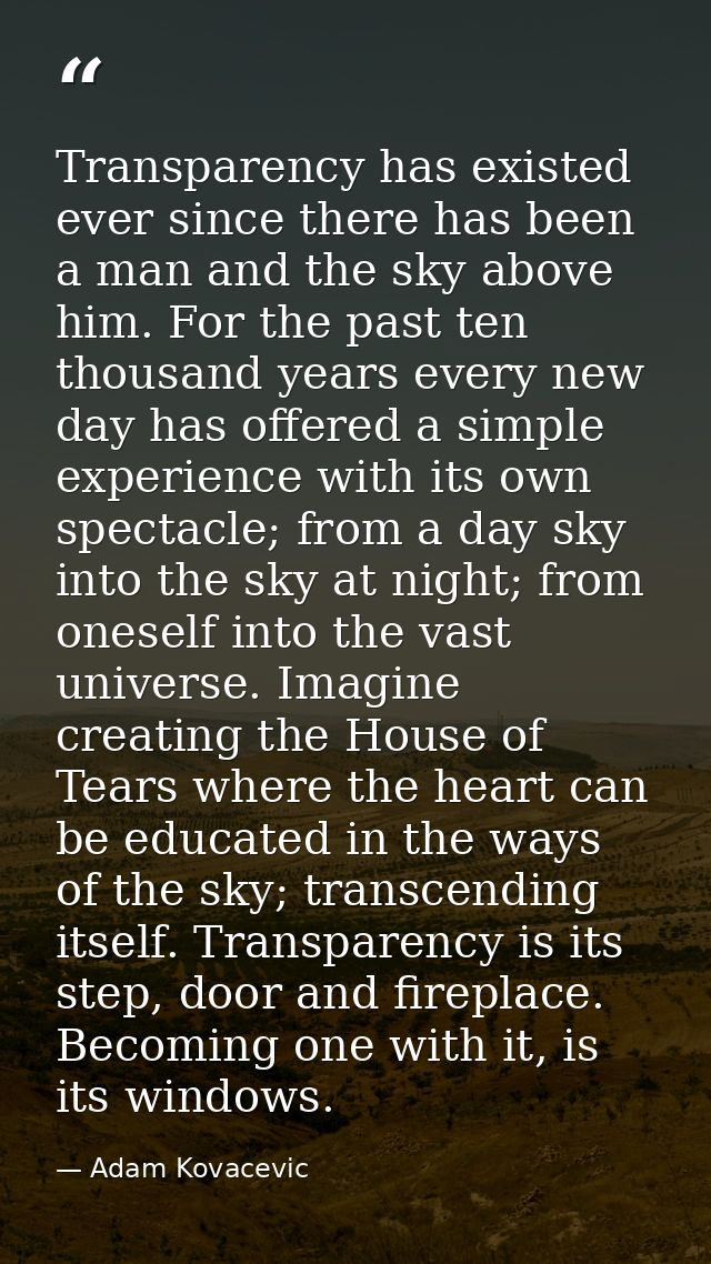 Transparency has existed ever since there has been a man and the sky above him. For the past ten thousand years every ne — Adam Kovacevic
