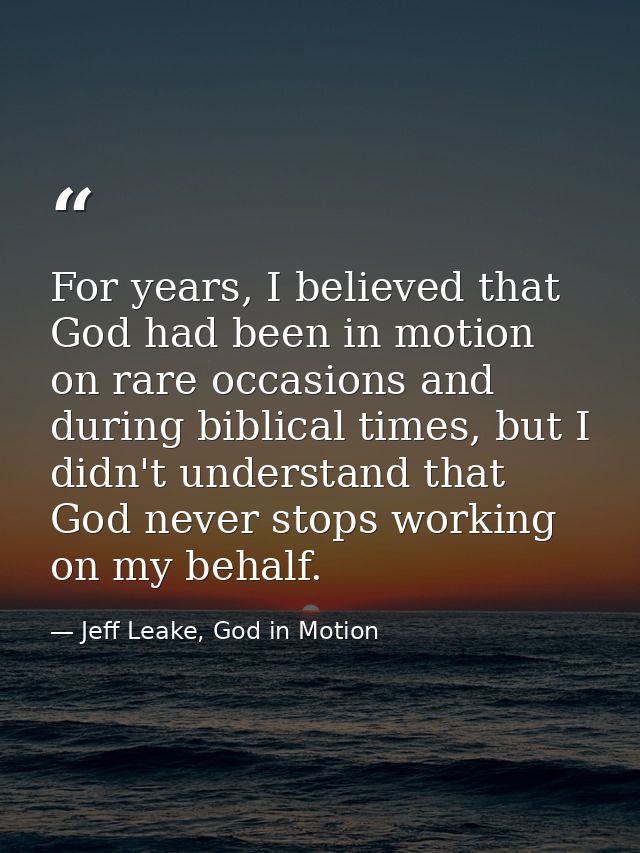 For years, I believed that God had been in motion on rare occasions and during biblical times, but I didn't understand t — Jeff Leake, God in Motion