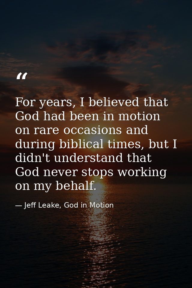 For years, I believed that God had been in motion on rare occasions and during biblical times, but I didn't understand t — Jeff Leake, God in Motion