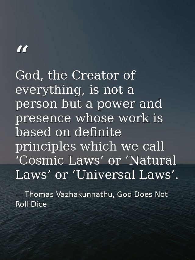 God, the Creator of everything, is not a person but a power and presence whose work is based on definite principles whic — Thomas Vazhakunnathu, God Does Not Roll Dice