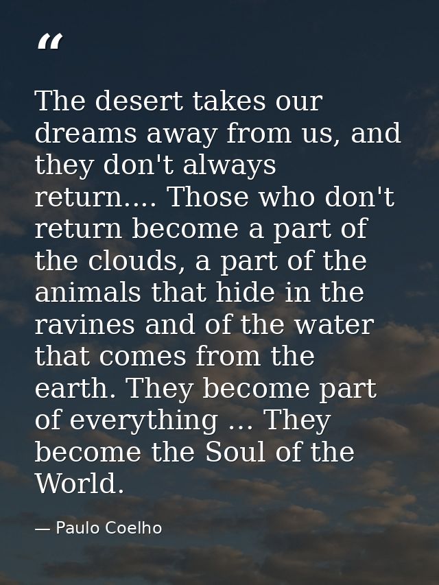 The desert takes our dreams away from us, and they don't always return.... Those who don't return become a part of the c — Paulo Coelho