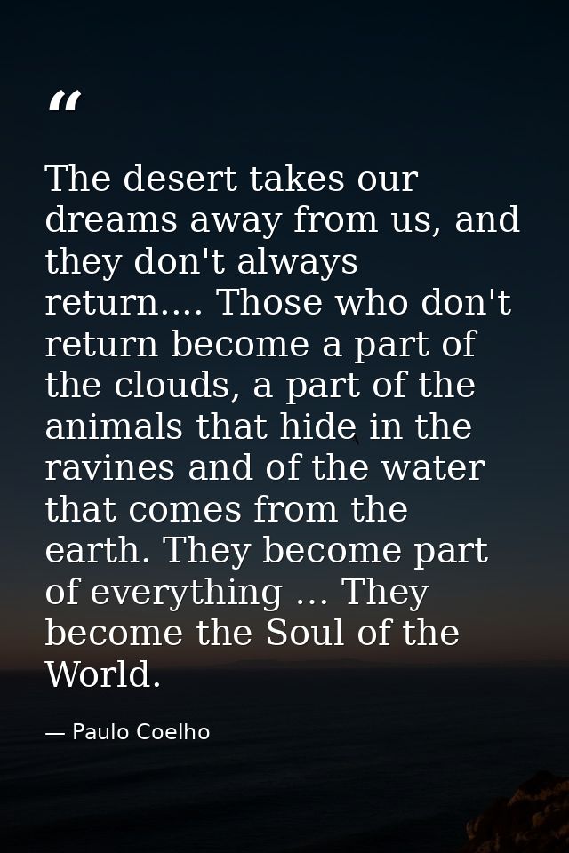 The desert takes our dreams away from us, and they don't always return.... Those who don't return become a part of the c — Paulo Coelho