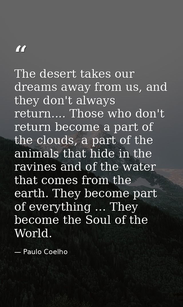 The desert takes our dreams away from us, and they don't always return.... Those who don't return become a part of the c — Paulo Coelho