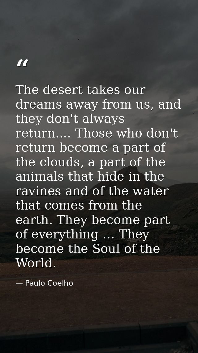 The desert takes our dreams away from us, and they don't always return.... Those who don't return become a part of the c — Paulo Coelho