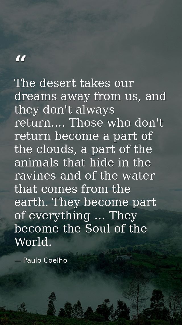 The desert takes our dreams away from us, and they don't always return.... Those who don't return become a part of the c — Paulo Coelho