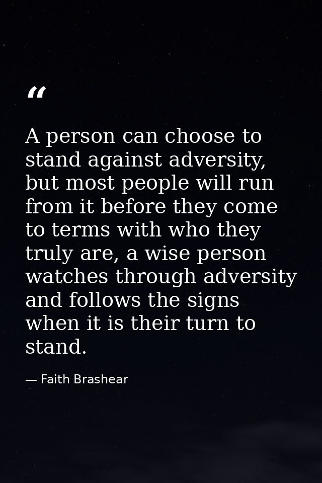 A person can choose to stand against adversity, but most people will run from it before they come to terms with who they — Faith Brashear