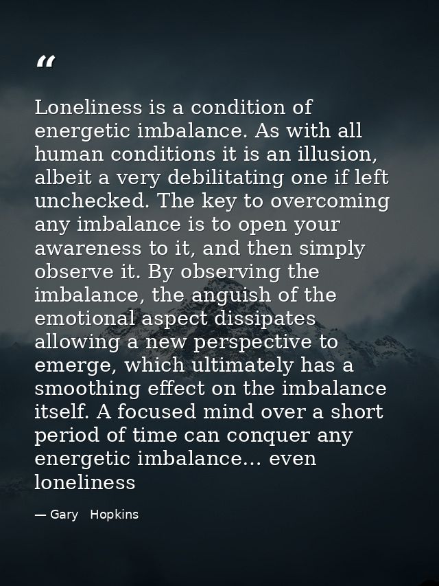 Loneliness is a condition of energetic imbalance. As with all human conditions it is an illusion, albeit a very debilita — Gary   Hopkins