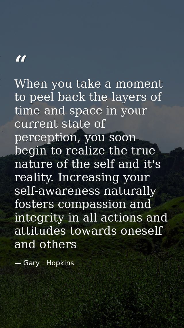 When you take a moment to peel back the layers of time and space in your current state of perception, you soon begin to  — Gary   Hopkins