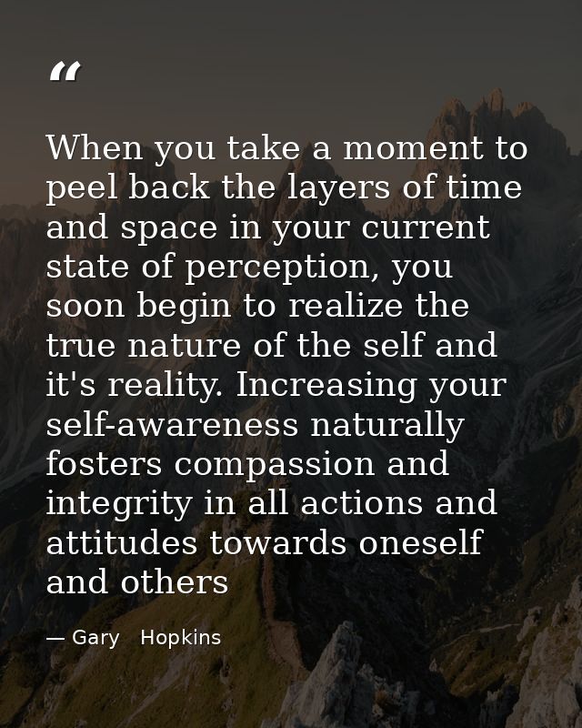 When you take a moment to peel back the layers of time and space in your current state of perception, you soon begin to  — Gary   Hopkins