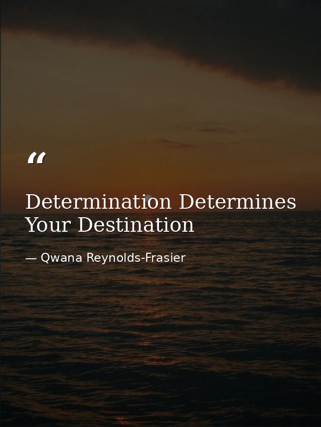 Determination Determines Your Destination — Qwana Reynolds-Frasier