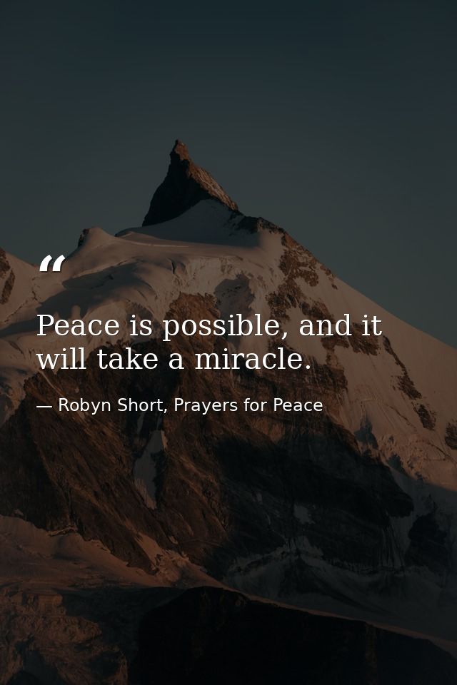 Peace is possible, and it will take a miracle. — Robyn Short, Prayers for Peace