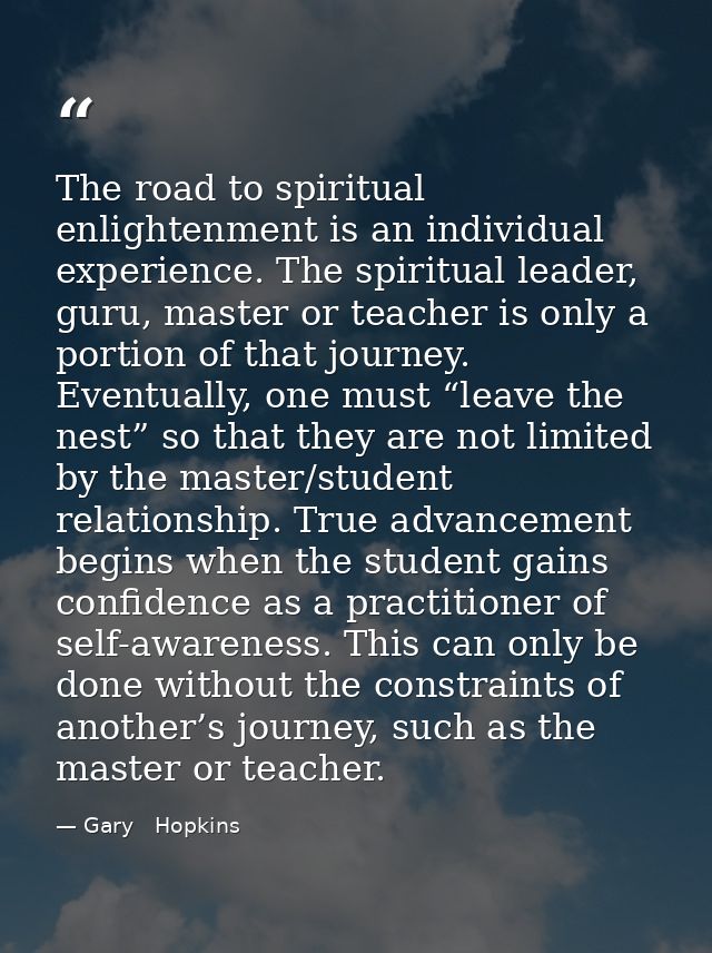 The road to spiritual enlightenment is an individual experience. The spiritual leader, guru, master or teacher is only a — Gary   Hopkins