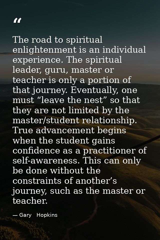 The road to spiritual enlightenment is an individual experience. The spiritual leader, guru, master or teacher is only a — Gary   Hopkins