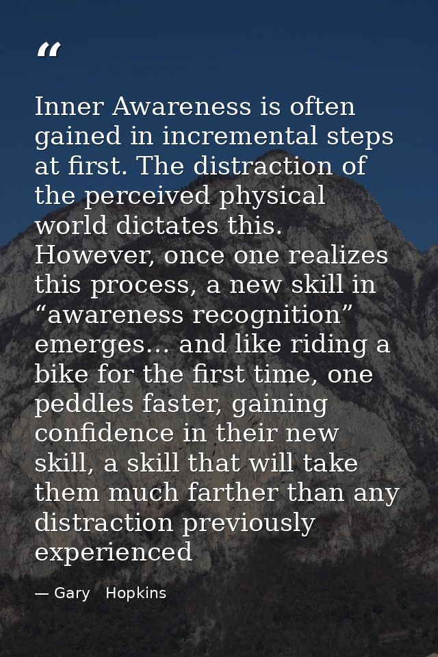 Inner Awareness is often gained in incremental steps at first. The distraction of the perceived physical world dictates  — Gary   Hopkins