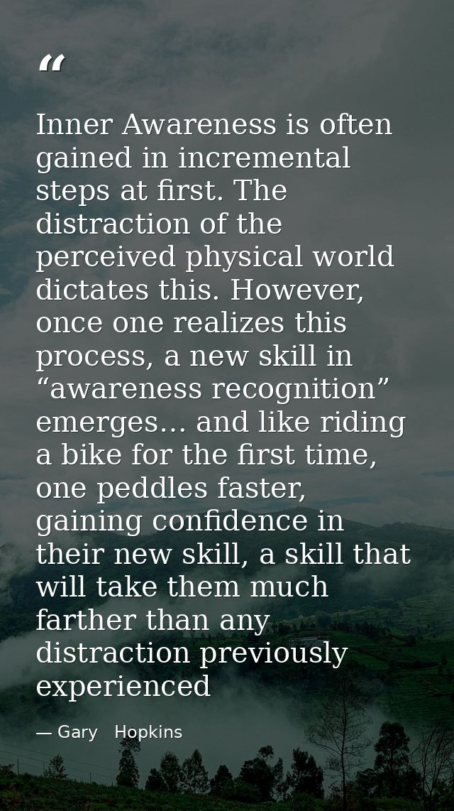Inner Awareness is often gained in incremental steps at first. The distraction of the perceived physical world dictates  — Gary   Hopkins