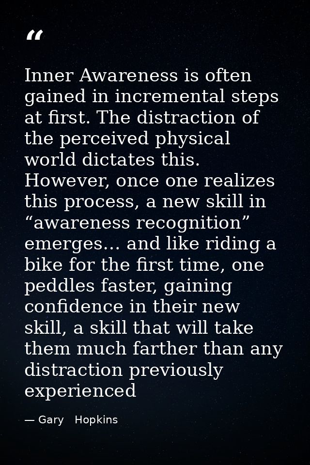 Inner Awareness is often gained in incremental steps at first. The distraction of the perceived physical world dictates  — Gary   Hopkins